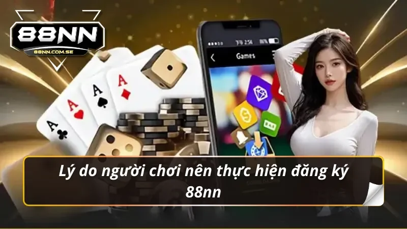 Đăng Ký 88NN - Link Tạo Tài Khoản Chính Thức Nhanh Chóng 1 Lý do người chơi nên thực hiện đăng ký 88nn