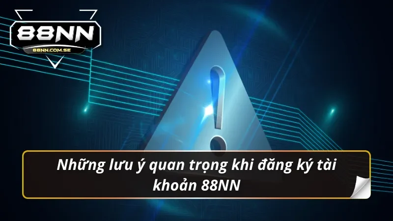 Đăng Ký 88NN - Link Tạo Tài Khoản Chính Thức Nhanh Chóng 5 Những lưu ý quan trọng khi đăng ký 88nn
