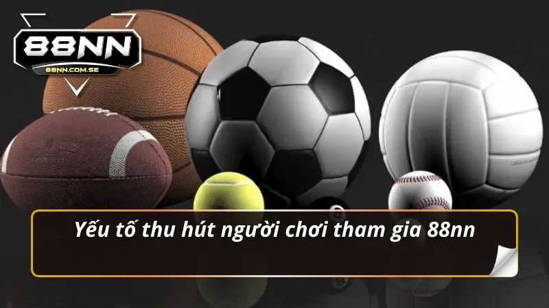 Thể Thao 88nn – Địa Chỉ Uy Tín Cho Dân Cá Cược Năm 2026 2 Yếu tố thu hút người chơi tham gia thể thao 88nn